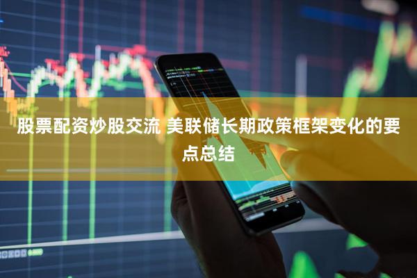 股票配资炒股交流 美联储长期政策框架变化的要点总结