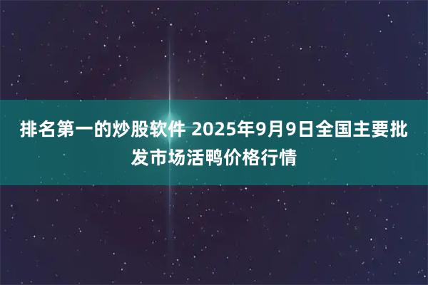 排名第一的炒股软件 2025年9月9日全国主要批发市场活鸭价格行情