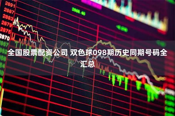 全国股票配资公司 双色球098期历史同期号码全汇总